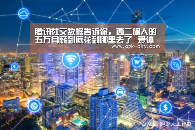 腾讯社交数据告诉你,西二旗人的五万月薪到底花到哪里去了-爱体育(图4) 爱体育