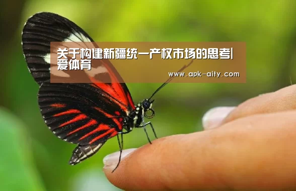关于构建新疆统一产权市场的思考|爱体育(图1) 爱体育